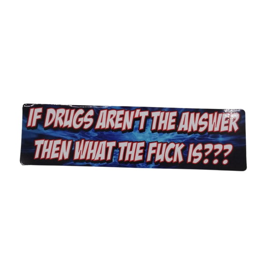 If Drugs Aren't The Answer Then What The Fuck Is??? - Sticker